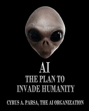 ai the plan to invade humanity 1st edition cyrus a parsa ,the ai organization 195305921x, 978-1953059215