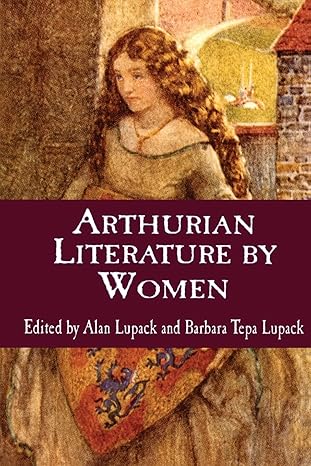 arthurian literature by women 1st edition alan lupack 0815334834, 978-0815334835