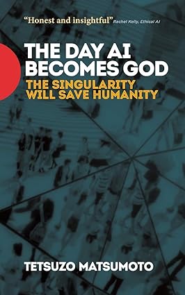 the day ai becomes god the singularity will save humanity 1st edition tetsuzo matsumoto ,waddle e richard