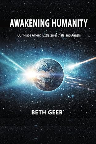 awakening humanity our place among extraterrestrials and angels 1st edition beth geer 0925776130,