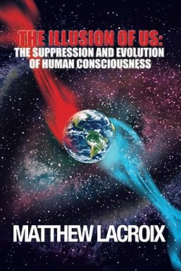 the illusion of us the suppression and evolution of human consciousness 2nd edition matthew lacroix ,marc