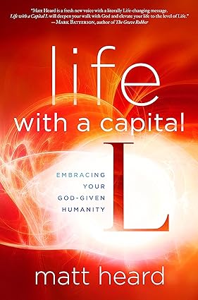 life with a capital l embracing your god given humanity 1st edition matt heard 1601424469, 978-1601424464