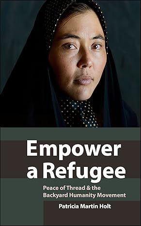 empower a refugee peace of thread and the backyard humanity movement 1st edition patricia martin holt