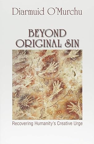 beyond original sin recovering humanity s creative urge 1st edition diarmuid omurchu 1626982864,