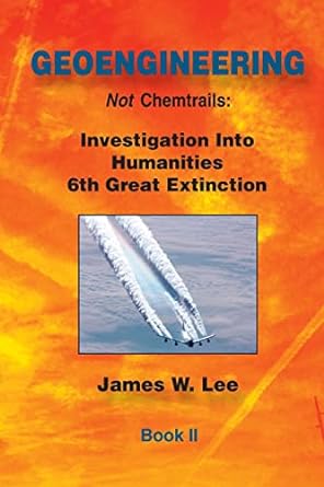 geoengineering not chemtrails book ii investigations into humanities 6th great extinction 1st edition james