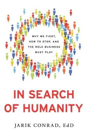 in search of humanity why we fight how to stop and the role business must play 1st edition jarik conrad