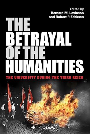 the betrayal of the humanities the university during the third reich 1st edition bernard m. levinson ,robert