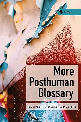 more posthuman glossary 1st edition rosi braidotti ,emily jones ,goda klumbyte 1350231436, 978-1350231436