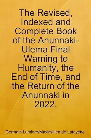 the revised indexed and complete book of the anunnaki ulema final warning to humanity the end of time and the