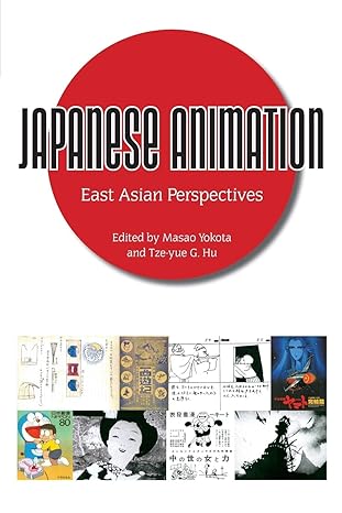 japanese animation east asian perspectives 1st edition masao yokota ,tze-yue g. hu 1628461799, 978-1628461794