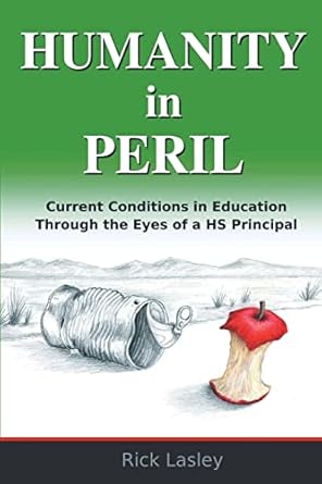 humanity in peril current conditions in education through eyes of a hs principal 1st edition rick lasley