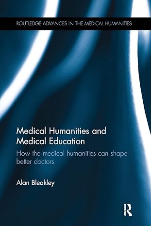 medical humanities and medical education 1st edition alan bleakley 1138243671, 978-1138243675