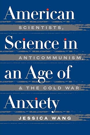 american science in an age of anxiety scientists anticommunism and the cold war new edition jessica wang