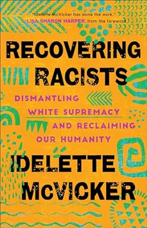 recovering racists dismantling white supremacy and reclaiming our humanity 1st edition idelette mcvicker