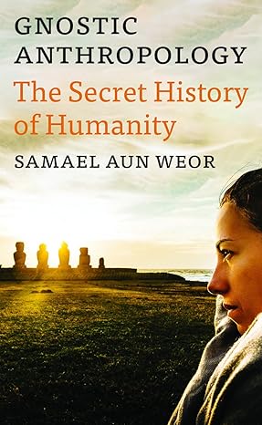 gnostic anthropology the secret history of humanity 3rd edition samael aun weor 194335801x, 978-1943358014