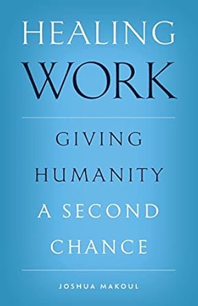 healing work giving humanity a second chance 1st edition joshua makoul 1955890218, 978-1955890212