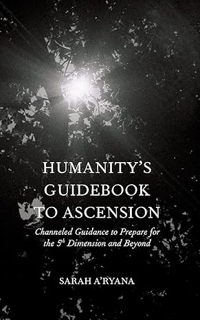 humanity s guidebook to ascension channeled guidance to prepare for the 5th dimension and beyond 1st edition