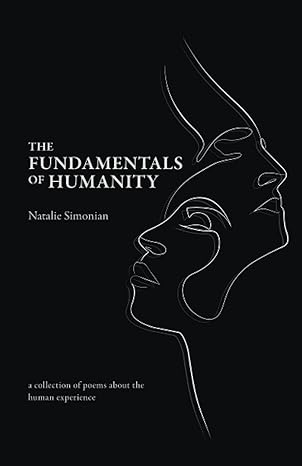 the fundamentals of humanity a collection of poems about the human experience 1st edition natalie simonian