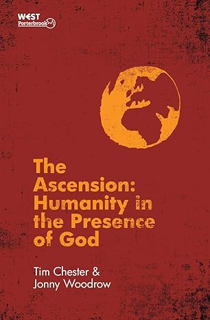 the ascension humanity in the presence of god revised edition tim chester ,jonny woodrow 1781911444,