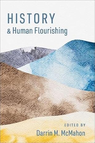 history and human flourishing 1st edition darrin m. mcmahon 0197625274, 978-0197625279