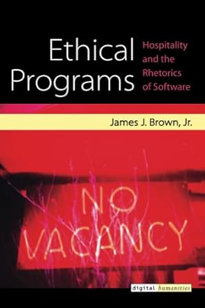 ethical programs hospitality and the rhetorics of software 1st edition james j. brown 047205273x,