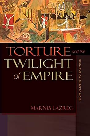 torture and the twilight of empire from algiers to baghdad 1st edition marnia lazreg 0691173486,