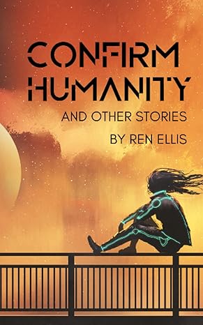 confirm humanity and other stories 1st edition ren ellis 1734918632, 978-1734918632