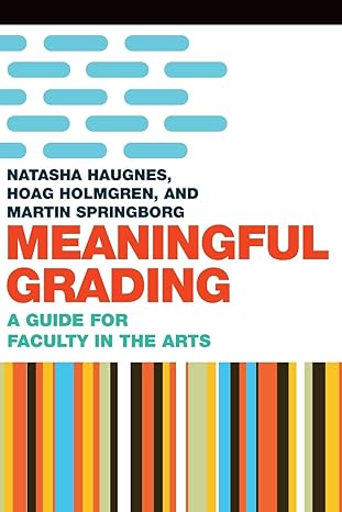 meaningful grading a guide for faculty in the arts 1st edition hoag holmgren ,natasha haugnes ,martin