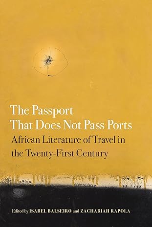 the passport that does not pass ports african literature of travel in the twenty first century 1st edition