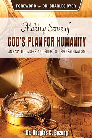 making sense of god s plan for humanity an easy to understand guide to dispensationalism 1st edition douglas