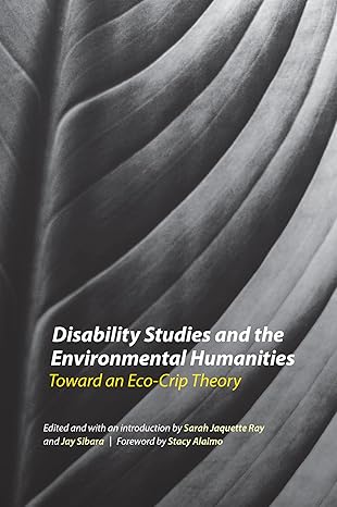 disability studies and the environmental humanities toward an eco crip theory 1st edition sarah jaquette ray