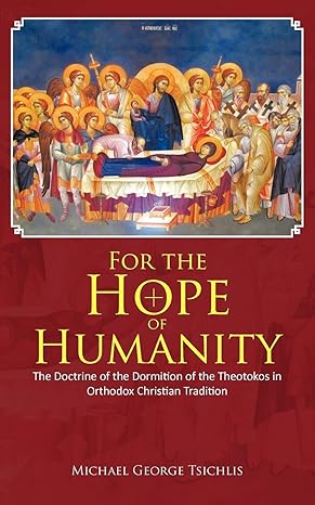 for the hope of humanity the doctrine of the dormition of the theotokos in orthodox christian tradition 1st