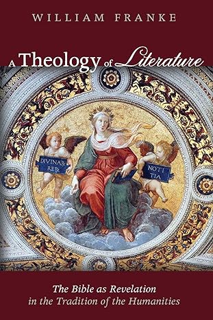 a theology of literature the bible as revelation in the tradition of the humanities 1st edition dr. william