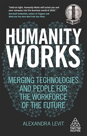 humanity works merging technologies and people for the workforce of the future 1st edition alexandra levit