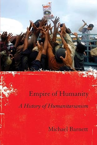 empire of humanity a history of humanitarianism 1st edition michael barnett 0801478790, 978-0801478796