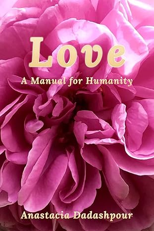 love a manual for humanity 1st edition anastacia dadashpour 1951131339, 978-1951131333