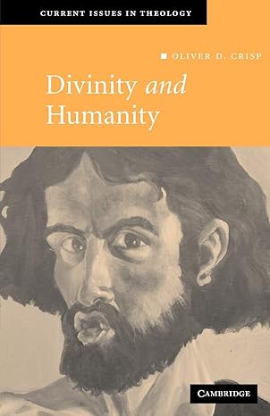 divinity and humanity the incarnation reconsidered 1st edition oliver d. crisp 052169535x, 978-0521695350