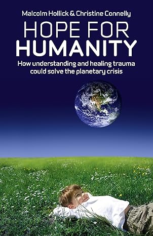 hope for humanity how understanding and healing trauma could solve the planetary crisis 1st edition malcolm