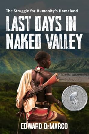 last days in naked valley the struggle for humanity s homeland 1st edition edward demarco 979-8218028084