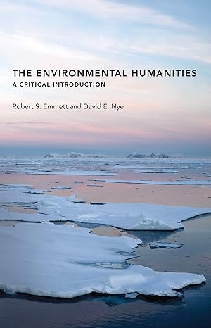 the environmental humanities a critical introduction 1st edition robert s. emmett ,david e. nye 0262534207,