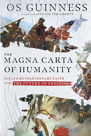 the magna carta of humanity sinai s revolutionary faith and the future of freedom 1st edition os guinness