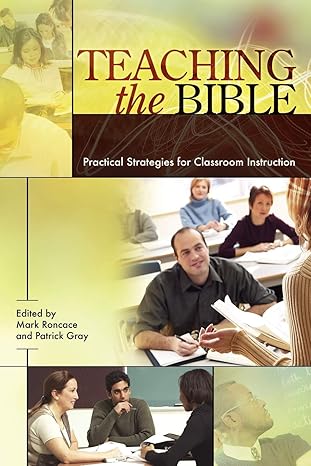 teaching the bible practical strategies for classroom instruction 1st edition mark roncace ,patrick gray