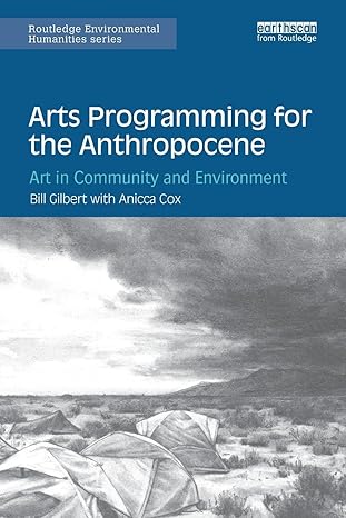 arts programming for the anthropocene art in community and environment 1st edition bill gilbert ,anicca cox