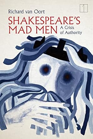 shakespeare s mad men a crisis of authority 1st edition richard van oort 1503633578, 978-1503633575