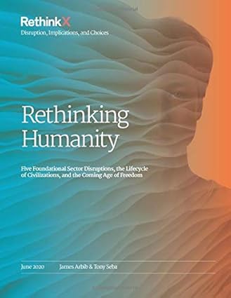 rethinking humanity five foundational sector disruptions the lifecycle of civilizations and the coming age of