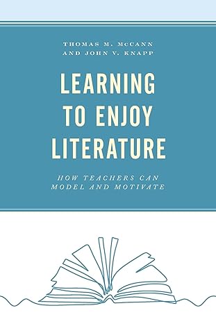 learning to enjoy literature how teachers can model and motivate 1st edition thomas m. mccann 1475860226,