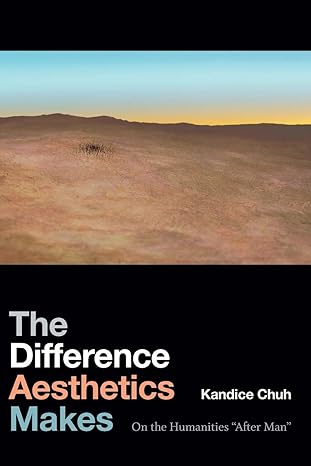 the difference aesthetics makes on the humanities after man 1st edition kandice chuh 1478000929