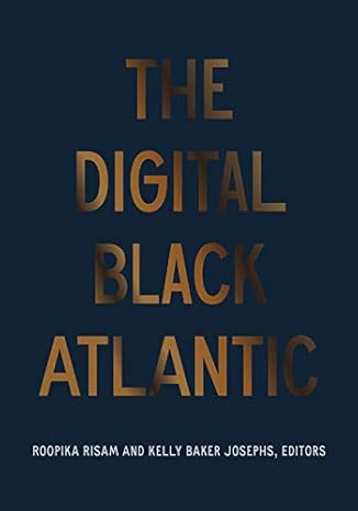 the digital black atlantic 1st edition roopika risam ,kelly baker josephs 1517910803, 978-1517910808