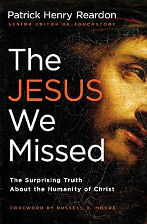 the jesus we missed the surprising truth about the humanity of christ 1st edition patrick henry reardon