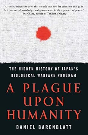 a plague upon humanity the hidden history of japan s biological warfare program 1st edition daniel barenblatt